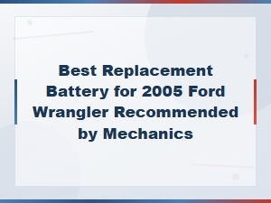 Best Replacement Battery for 2005 Ford Wrangler Recommended by Mechanics