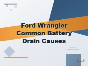 Ford Wrangler Common Battery Drain Causes
