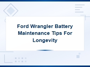 Ford Wrangler Battery Maintenance Tips for Maximum