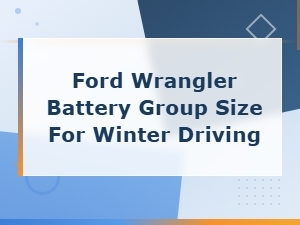 Best Battery Group Size for Ford Wrangler Winter Driving Guide